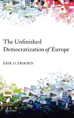 Unfinished Democratization of Europe - Erik O. Eriksen