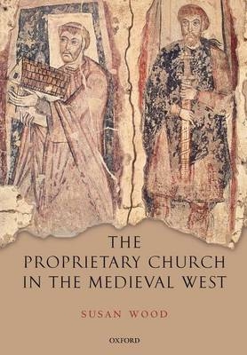 Proprietary Church in the Medieval West - Susan Wood