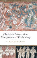Christian Persecution, Martyrdom, and Orthodoxy - Geoffrey de Ste. Croix; Joseph Streeter; Michael Whitby
