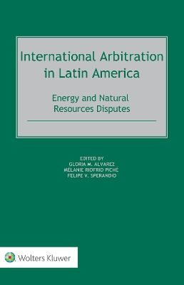 International Arbitration in Latin America - Gloria M. Alvarez; Melanie Riofrio Piche; Felipe V. Sperandio