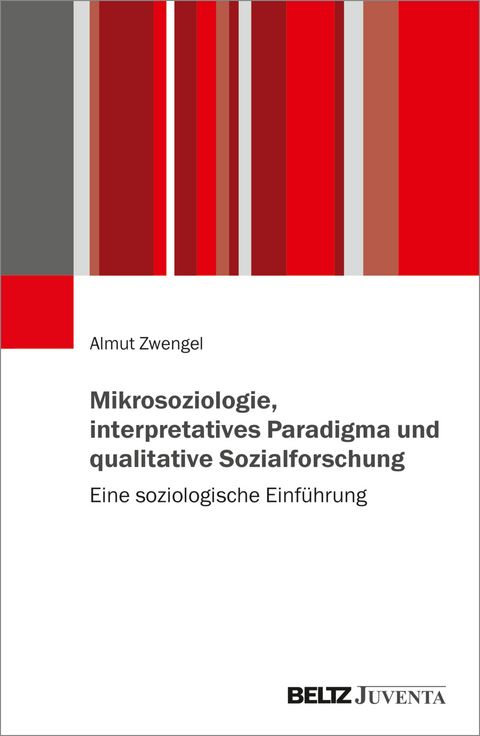 Mikrosoziologie, interpretatives Paradigma und qualitative Sozialforschung - Almut Zwengel