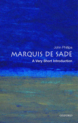 Marquis de Sade: A Very Short Introduction - John Phillips