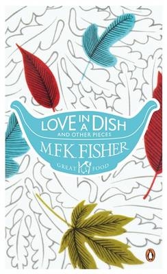 Love in a Dish and Other Pieces -  M. F. K. Fisher