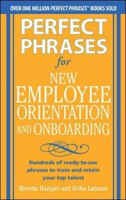 Perfect Phrases for New Employee Orientation and Onboarding: Hundreds of ready-to-use phrases to train and retain your top talent - Brenda Hampel; Erika Lamont