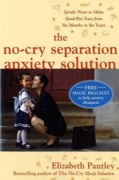 No-Cry Separation Anxiety Solution: Gentle Ways to Make Good-bye Easy from Six Months to Six Years - Elizabeth Pantley