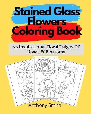 Stained Glass Flowers Coloring Book - Anthony Smith