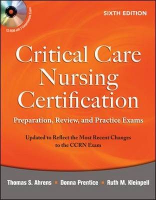 Critical Care Nursing Certification: Preparation, Review, and Practice Exams, Sixth Edition - Thomas Ahrens; Ruth Kleinpell; Donna Prentice