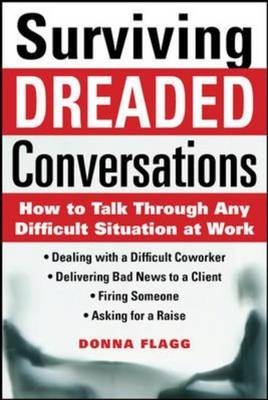 Surviving Dreaded Conversations: How to Talk Through Any Difficult Situation at Work - Donna Flagg