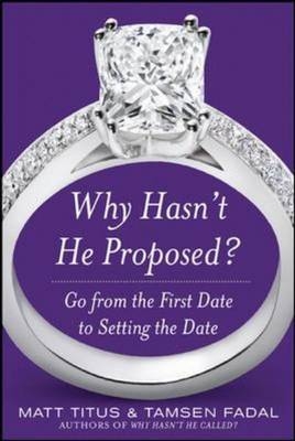 Why Hasn't He Proposed?: Go from the First Date to Setting the Date - Tamsen Fadal; Matt Titus