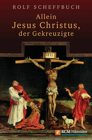 Allein Jesus Christus, der Gekreuzigte - Rolf Scheffbuch