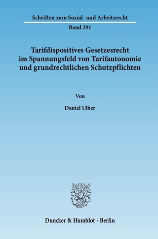 Tarifdispositives Gesetzesrecht im Spannungsfeld von Tarifautonomie und grundrechtlichen Schutzpflichten. - Daniel Ulber