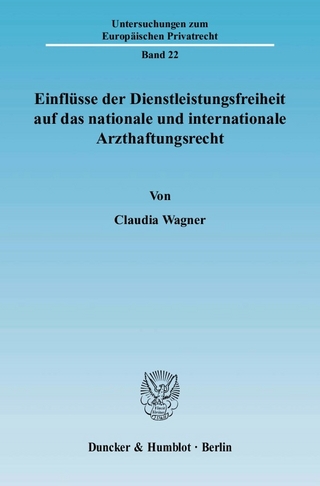 Einflüsse der Dienstleistungsfreiheit auf das nationale und internationale Arzthaftungsrecht. - Claudia Wagner