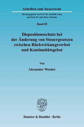 Dispositionsschutz bei der Änderung von Steuergesetzen zwischen Rückwirkungsverbot und Kontinuitätsgebot. - Alexander Werder