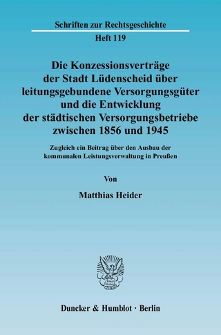 Die Konzessionsverträge der Stadt Lüdenscheid über leitungsgebundene Versorgungsgüter und die Entwicklung der städtischen Versorgungsbetriebe zwischen 1856 und 1945. - Matthias Heider