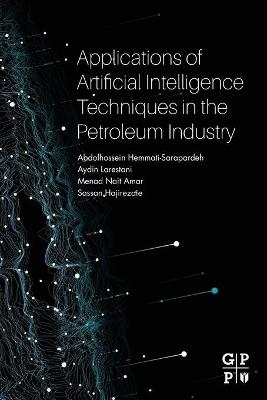 Applications of Artificial Intelligence Techniques in the Petroleum Industry - Abdolhossein Hemmati-Sarapardeh, Aydin Larestani, Nait Amar Menad, Sassan Hajirezaie