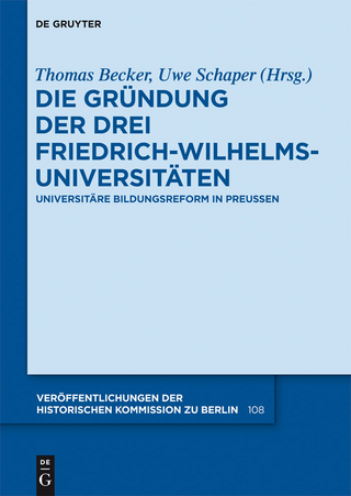 Die Gründung der drei Friedrich-Wilhelms-Universitäten - Thomas Becker; Uwe Schaper