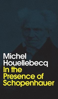 In the Presence of Schopenhauer - Michel Houellebecq