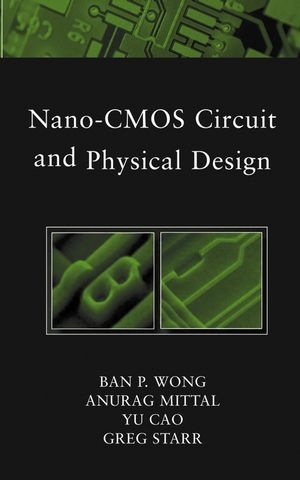 Nano-CMOS Circuit and Physical Design -  Yu Cao,  Anurag Mittal,  Greg W. Starr,  Ban Wong