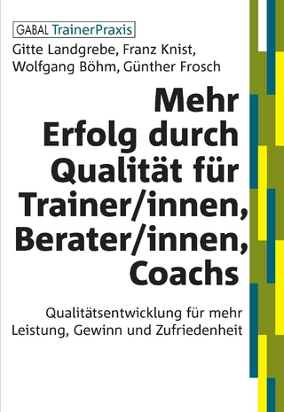 Mehr Erfolg durch Qualität für Trainer/innen, Berater/innen, Coachs - Gitte Landgrebe; Franz Knist; Wolfgang Böhm; Günther Frosch