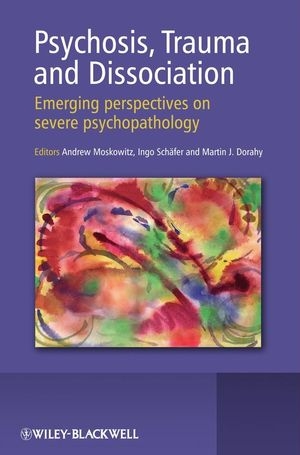 Psychosis, Trauma and Dissociation - Andrew Moskowitz; Ingo Schäfer; Martin J. Dorahy