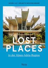 Lost Places in der Alpen-Adria-Region - Georg Lux, Helmuth Weichselbraun