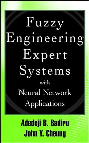 Fuzzy Engineering Expert Systems with Neural Network Applications - Adedeji Bodunde Badiru; John Cheung