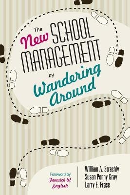 The New School Management by Wandering Around - William A. Streshly; Susan P. Gray; Larry E. Frase
