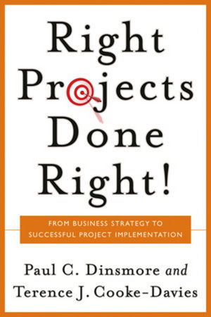Right Projects Done Right - Paul C. Dinsmore; Terence (Terry) J. Cooke-Davies