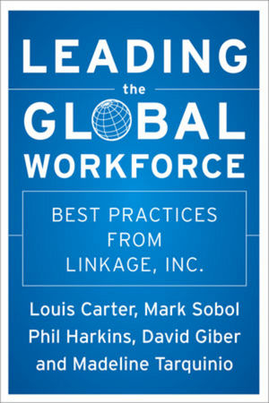Leading the Global Workforce - Phil Harkins; David Giber; Mark Sobol; Madeline Tarquinio; Louis Carter