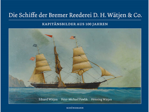 Die Schiffe der Bremer Reederei D. H. Wätjen & Co. - Eduard Wätjen, Peter-Michael Pawlik, Henning Wätjen