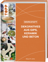 Werkstatt - Dekoratives aus Gips, Keramik und Beton - Klaus-P. Lührs