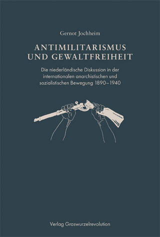 Antimilitarismus und Gewaltfreiheit: Die niederländische Diskussion in der internationalen anarchistischen und sozialistischen Bewegung 1890?1940