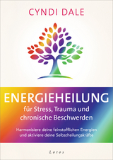 Energieheilung für Stress, Trauma und chronische Beschwerden - Cyndi Dale