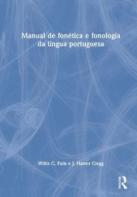Manual de fonética e fonologia da língua portuguesa - Willis C. Fails; J. Halvor Clegg