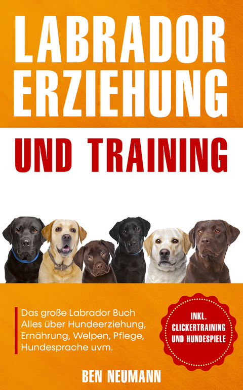 Labrador Erziehung und Training: Das große Labrador Buch - Ben Neumann