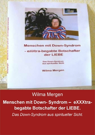 Menschen mit Down- Syndrom - eXXXtra-begabte Botschafter der LIEBE. - Wilma Mergen