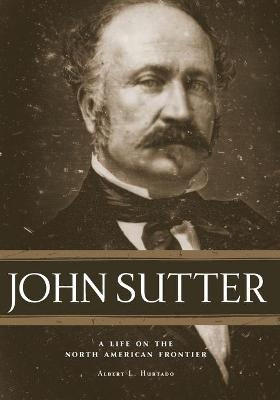 John Sutter - Albert L. Hurtado