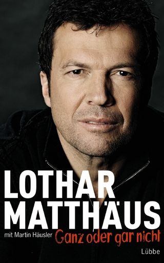 Ganz oder gar nicht - Lothar Matthäus; Martin Häusler