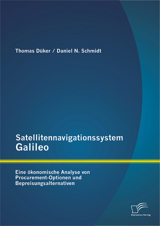 Satellitennavigationssystem Galileo: Eine ökonomische Analyse von Procurement-Optionen und Bepreisungsalternativen - Daniel N. Schmidt; Thomas Düker