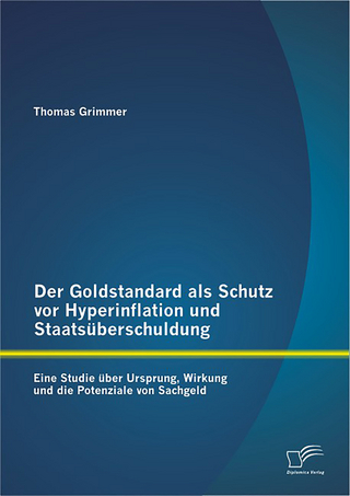 Der Goldstandard als Schutz vor Hyperinflation und Staatsüberschuldung: Eine Studie über Ursprung, Wirkung und die Potenziale von Sachgeld - Thomas Grimmer