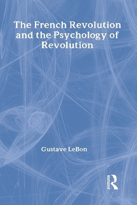 The French Revolution and the Psychology of Revolution - Gustave Le Bon