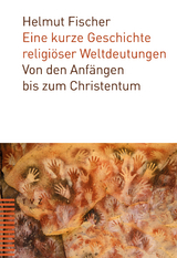 Eine kurze Geschichte religiöser Weltdeutungen - Helmut Fischer