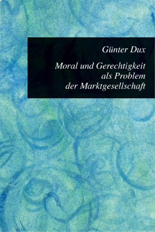 Moral und Gerechtigkeit als Problem der Marktgesellschaft - Günter Dux