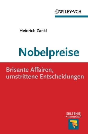 Nobelpreise: Brisante Affairen, umstrittene Entscheidungen - Heinrich Zankl
