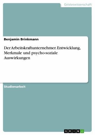 Der Arbeitskraftunternehmer. Entwicklung, Merkmale und psycho-soziale Auswirkungen - Benjamin Brinkmann
