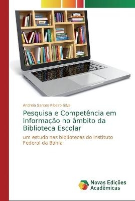 Pesquisa e Competência em Informação no âmbito da Biblioteca Escolar - Andreia Santos Ribeiro Silva