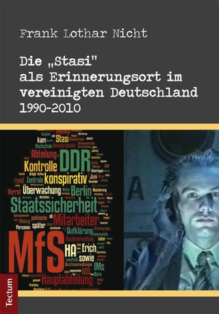 Die 'Stasi' als Erinnerungsort im vereinigten Deutschland 1990-2010 - Frank Lothar Nicht