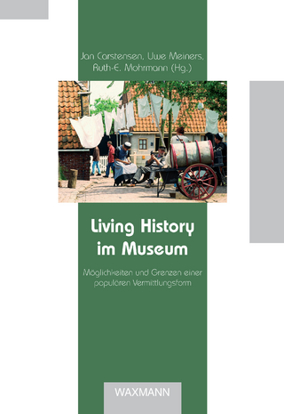 Living History im Museum. Möglichkeiten und Grenzen einer populären Vermittlungsform - Jan Carstensen; Uwe Meiners; Ruth-E. Mohrmann (Hrsg.)