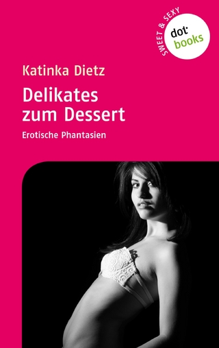 Sweet & Sexy - Band 2: Delikates zum Dessert - Katinka Dietz