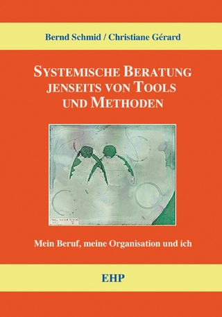 Systemische Beratung jenseits von Tools und Methoden - Bernd Schmid; Christiane Gérard